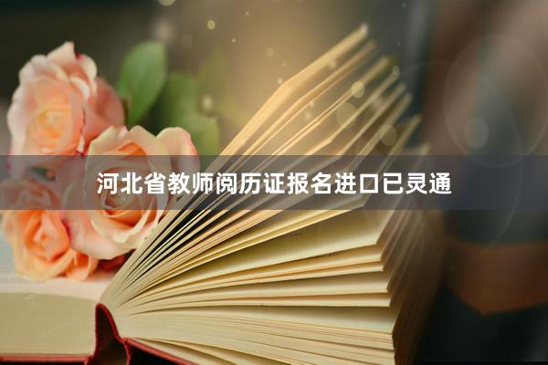 河北省教师阅历证报名进口已灵通