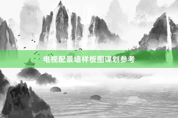 电视配景墙样板图谋划参考